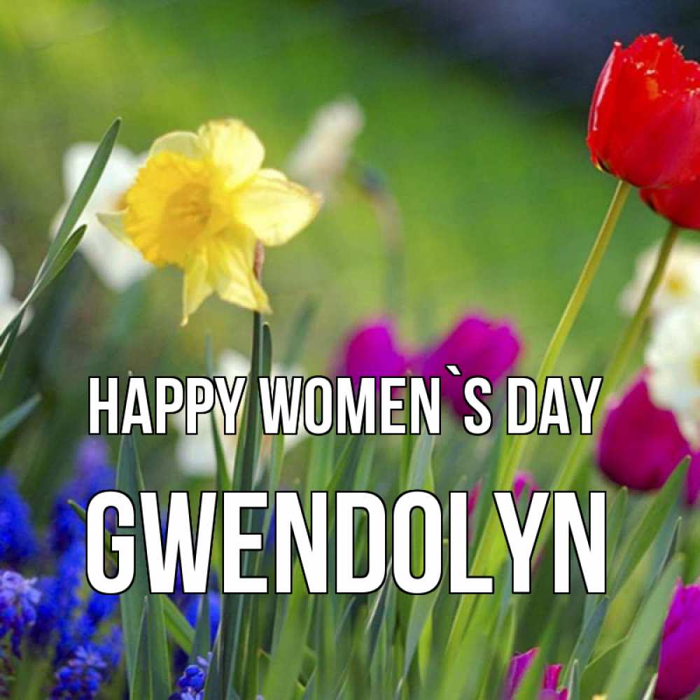 Greetings card с именем, Gwendolyn happy women`s day международный женский день 3 Greetings with text for free download 